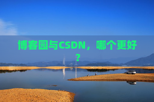 博客园与CSDN，哪个更好？